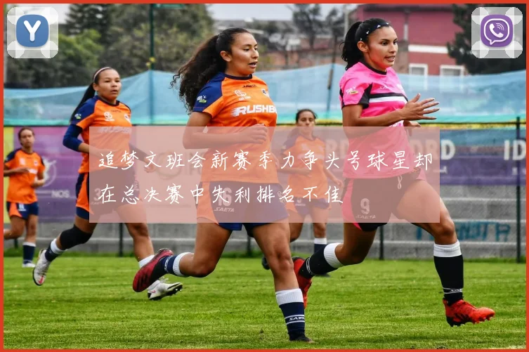 追梦文班会新赛季力争头号球星却在总决赛中失利排名不佳